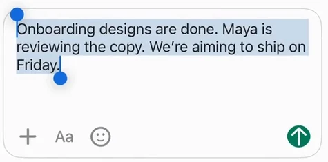 Selected text: Onboarding designs are done. Maya is reviewing the copy. We’re aiming to ship on Friday.